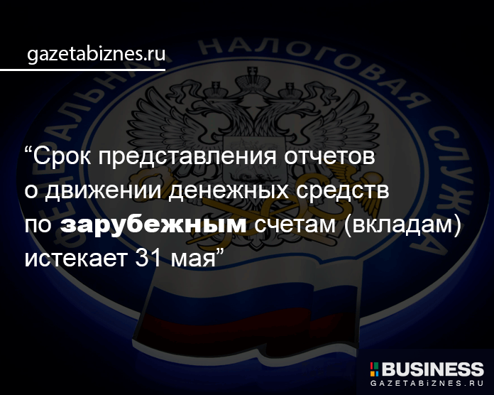 Срок представления отчетов о движении денежных средств по зарубежным счетам (вкладам) истекает 31 мая Срок представления отчетов о движении денежных средств по зарубежным счетам (вкладам) истекает 31 мая