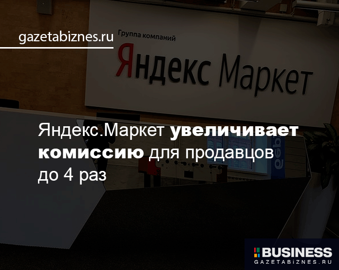 Яндекс.Маркет увеличивает комиссию для продавцов до 4 раз Яндекс.Маркет увеличивает комиссию для продавцов до 4 раз