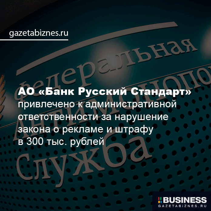 АО «Банк Русский Стандарт» привлечено к административной ответственности за нарушение закона о рекламе и штрафу в 300 тыс. рублей