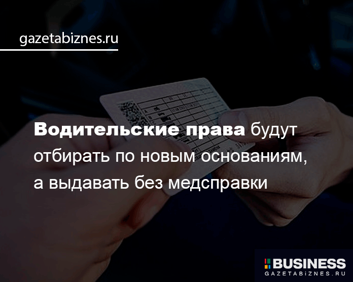 Водительские права будут  отбирать по новым основаниям,  а выдавать без медсправки Водительские права будут отбирать по новым основаниям, а выдавать без медсправки