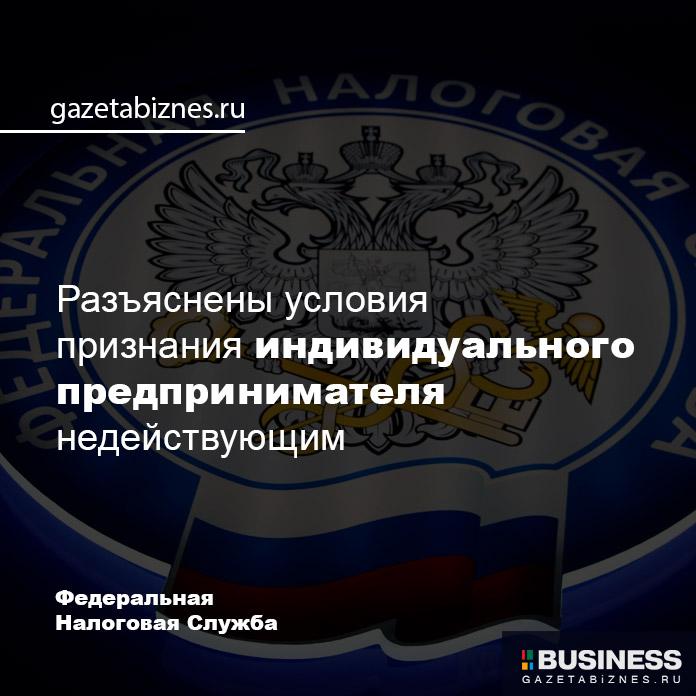 ФНС: условия признания индивидуального предпринимателя недействующим